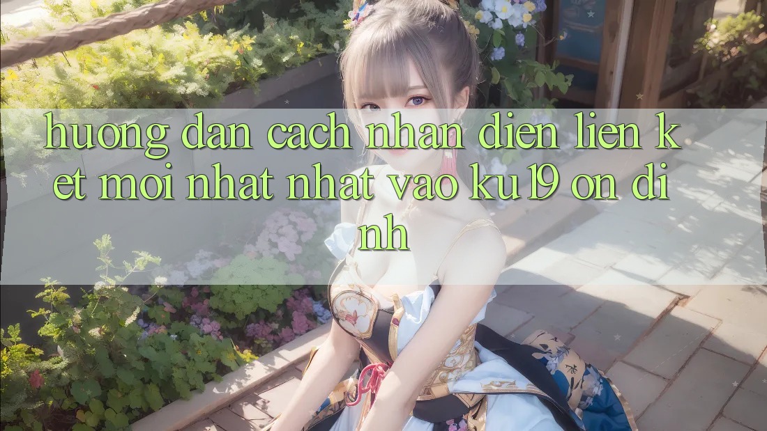 Hướng Dẫn Cách Nhận Diện Liên kết Mới nhất Nhất Vào ku19 Ổn định