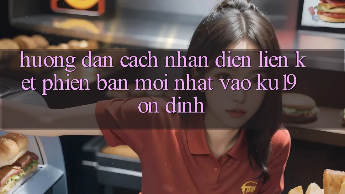 Hướng Dẫn Cách Nhận Diện Liên kết Phiên bản mới Nhất Vào ku19 Ổn định Hướng Dẫn Cách Nhận Diện Liên kết Phiên bản mới Nhất Vào ku19 Ổn định