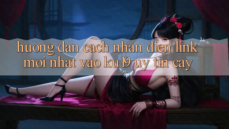 Hướng Dẫn Cách Nhận Diện Link Mới Nhất Vào ku19 Uy tín cậy Hướng Dẫn Cách Nhận Diện Link Mới Nhất Vào ku19 Uy tín cậy