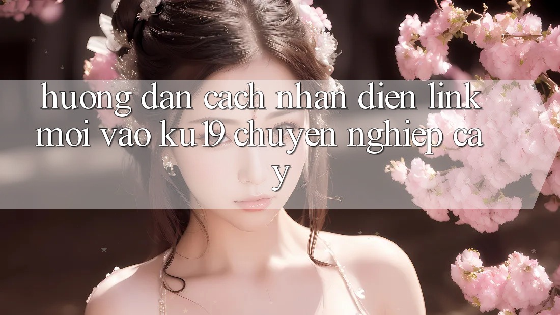 Hướng Dẫn Cách Nhận Diện Link Mới Vào ku19 Chuyên nghiệp cậy Hướng Dẫn Cách Nhận Diện Link Mới Vào ku19 Chuyên nghiệp cậy