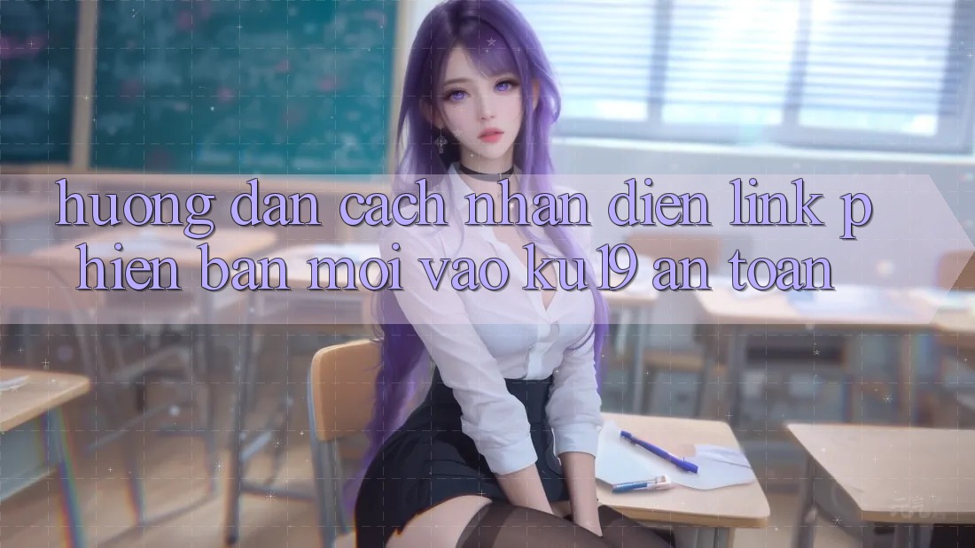 Hướng Dẫn Cách Nhận Diện Link Phiên bản mới Vào ku19 An Toàn