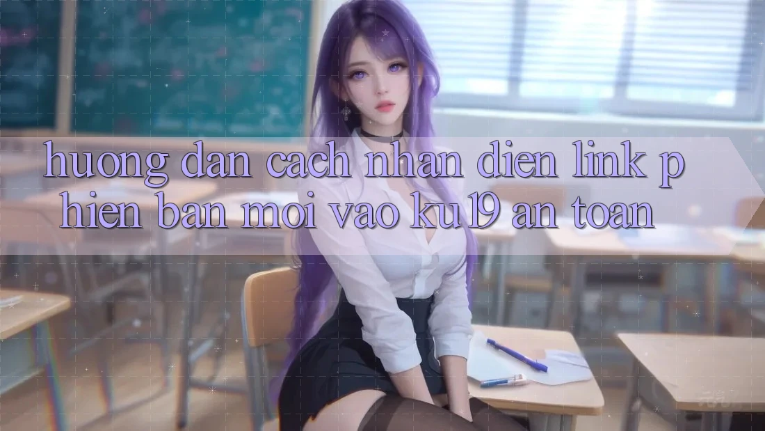 Hướng Dẫn Cách Nhận Diện Link Phiên bản mới Vào ku19 An Toàn