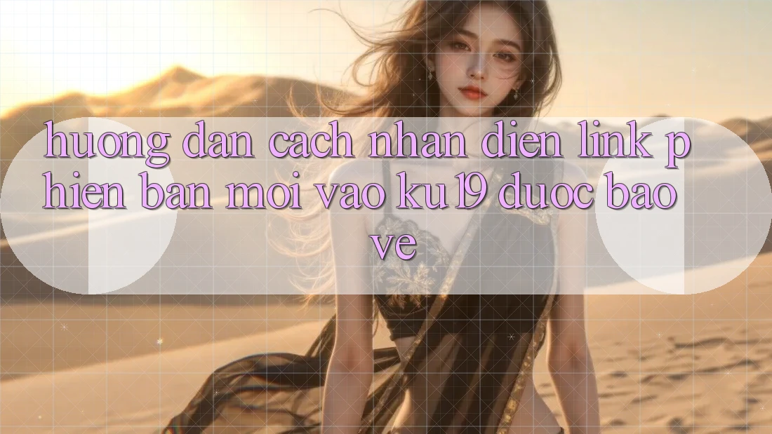 Hướng dẫn Cách Nhận Diện Link Phiên bản mới Vào ku19 Được bảo vệ Hướng dẫn Cách Nhận Diện Link Phiên bản mới Vào ku19 Được bảo vệ
