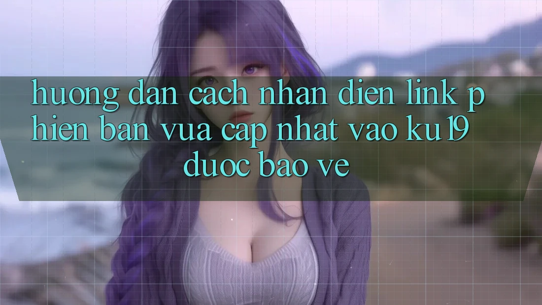 Hướng dẫn Cách Nhận Diện Link Phiên bản vừa cập nhật Vào ku19 Được bảo vệ Hướng dẫn Cách Nhận Diện Link Phiên bản vừa cập nhật Vào ku19 Được bảo vệ