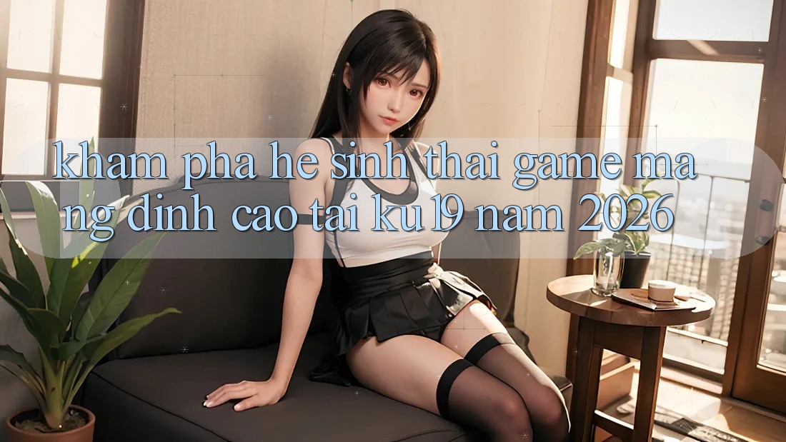 Khám Phá Hệ Sinh Thái Game mạng Đỉnh Cao Tại ku19 Năm 2026