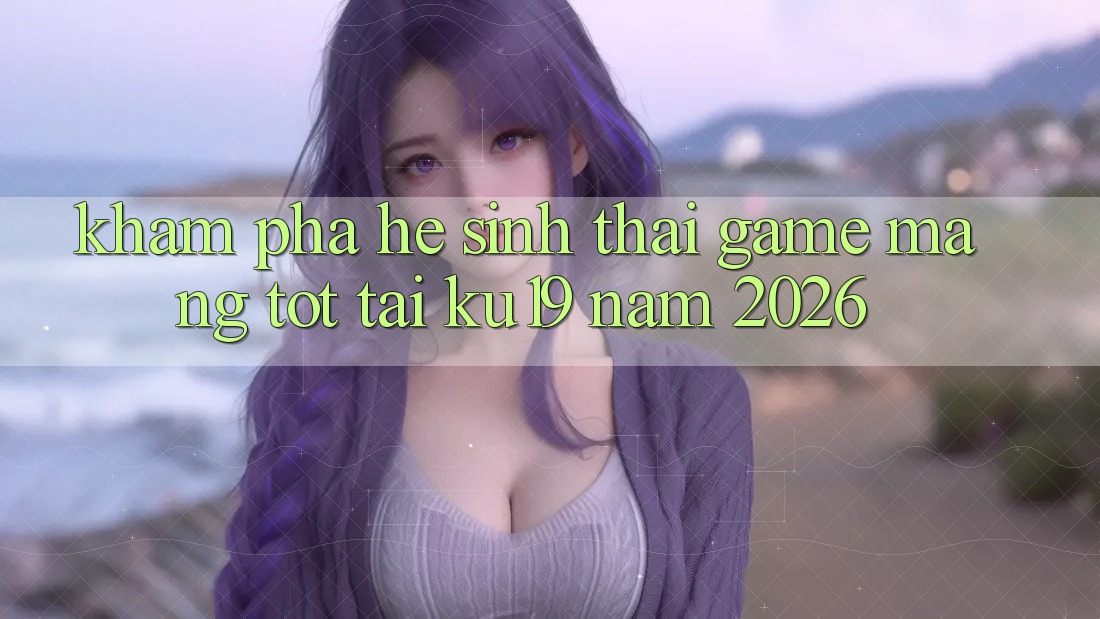 Khám Phá Hệ Sinh Thái Game mạng Tốt Tại ku19 Năm 2026