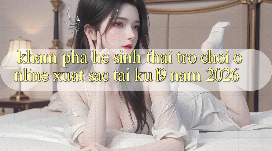 Khám Phá Hệ Sinh Thái Trò chơi Online Xuất sắc Tại ku19 Năm 2026