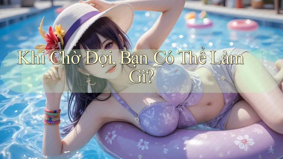 Khi Chờ Đợi, Bạn Có Thể Làm Gì?