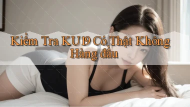 kiểm tra ku19 có thật không hàng đầu