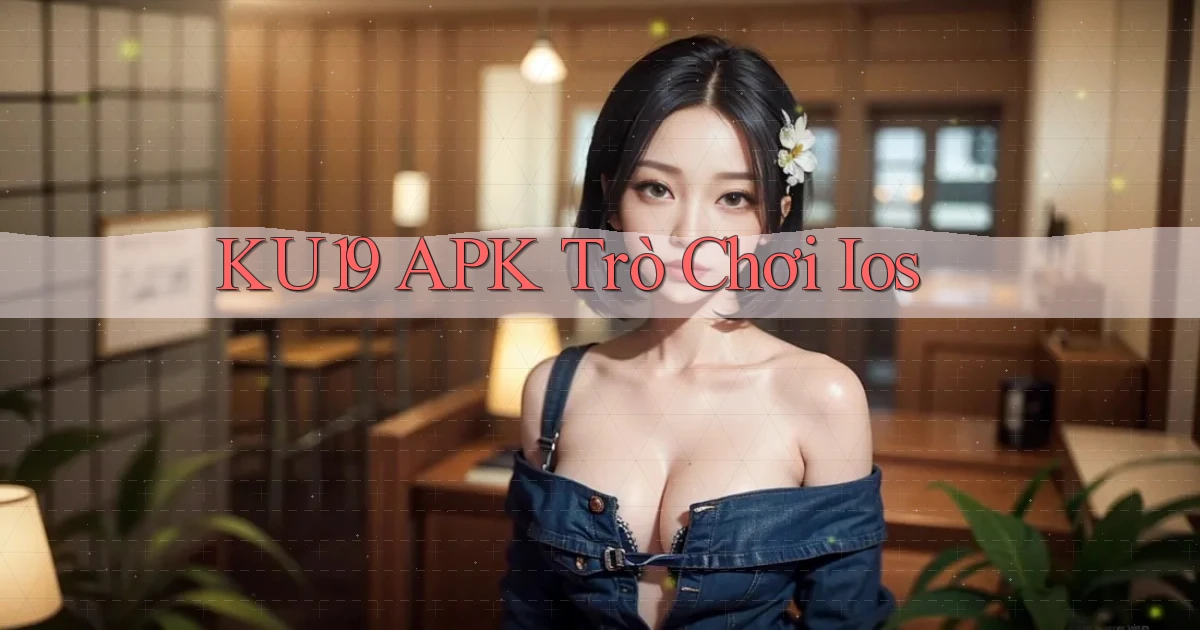 ku19 APK trò chơi ios