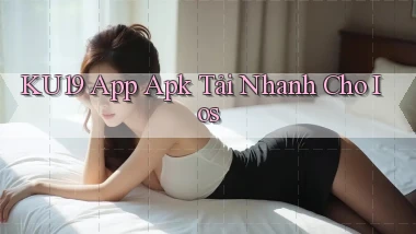 ku19  app apk tải nhanh cho ios