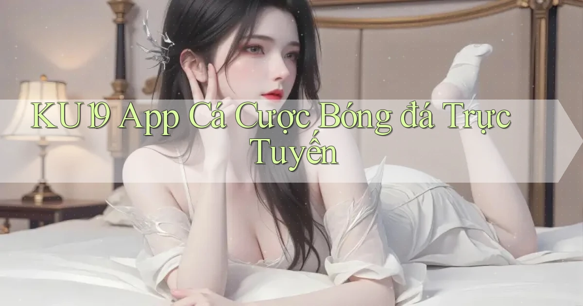 ku19 app cá cược bóng đá trực tuyến