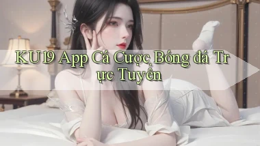 ku19 app cá cược bóng đá trực tuyến