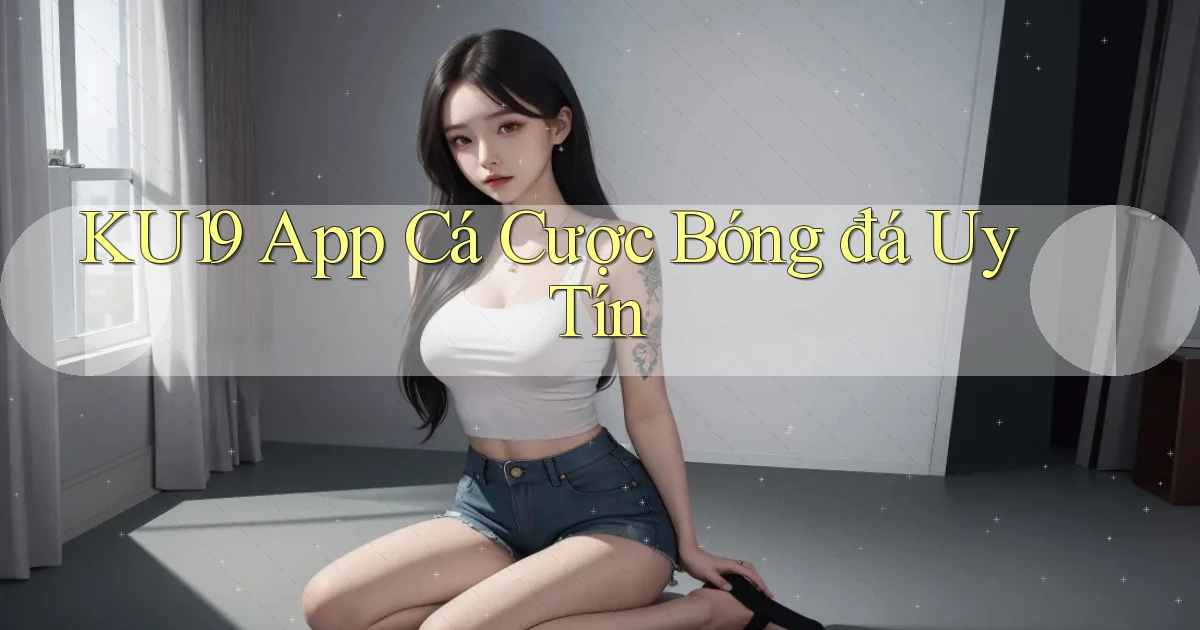 ku19 app cá cược bóng đá uy tín