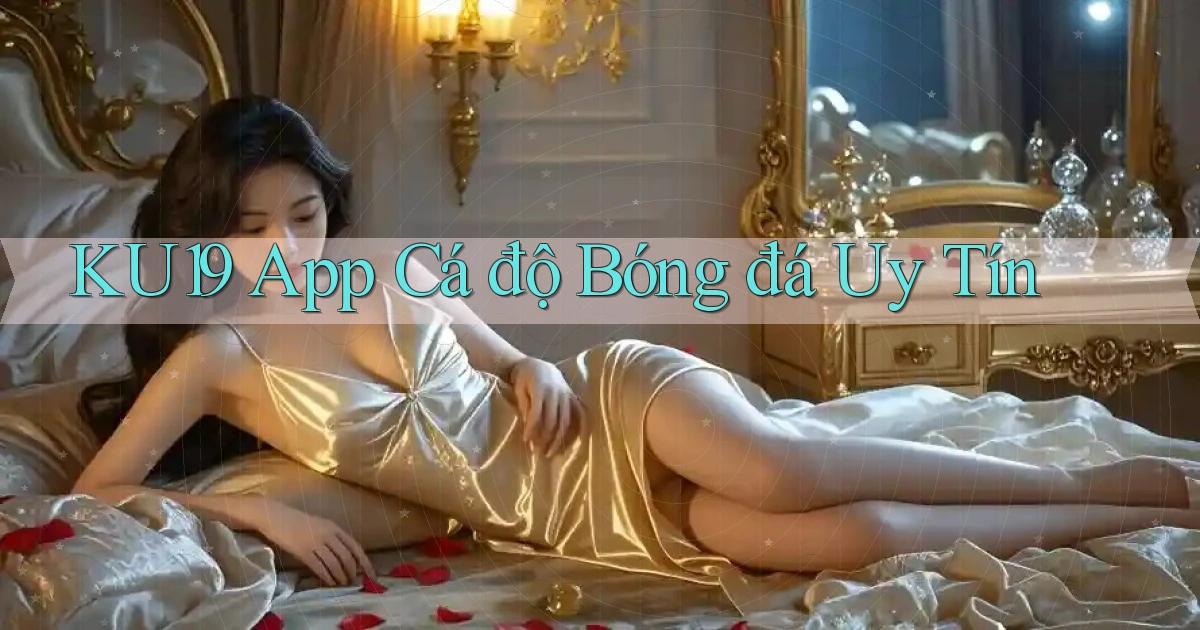 ku19 app cá độ bóng đá uy tín