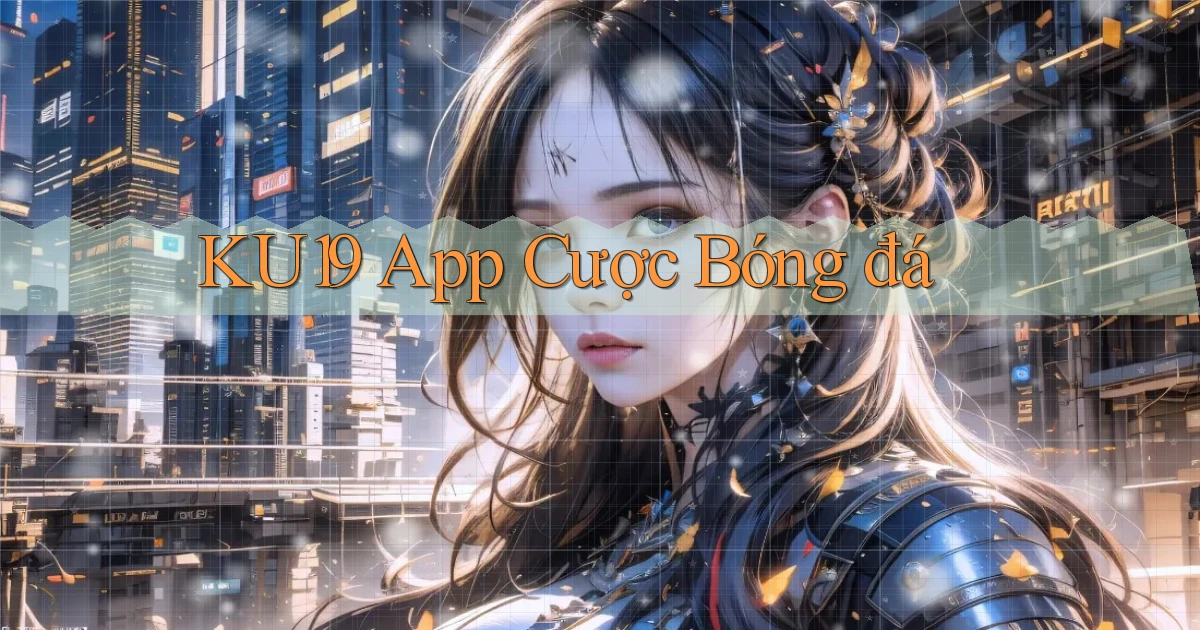 ku19 app cược bóng đá