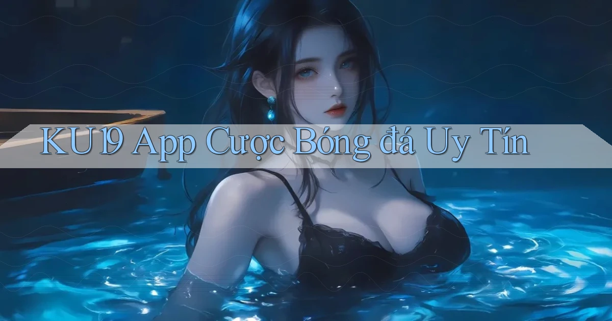 ku19 app cược bóng đá uy tín