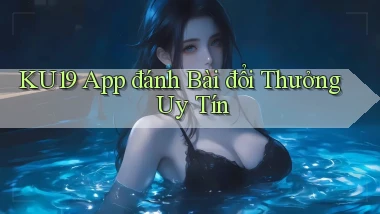 ku19 app đánh bài đổi thưởng uy tín