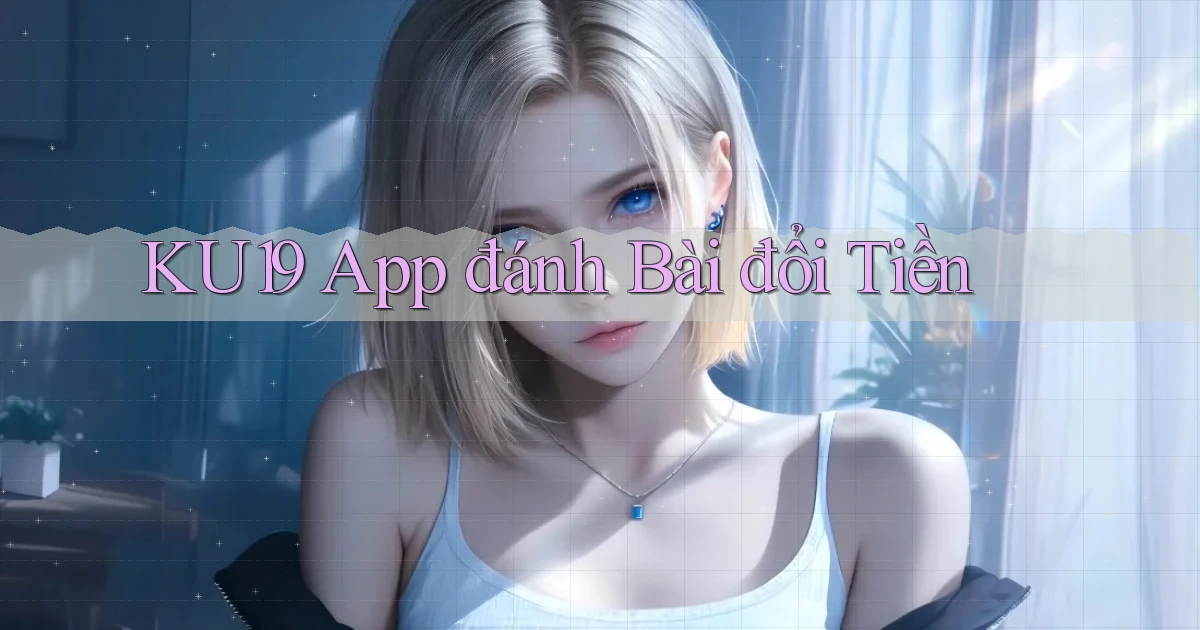 ku19 app đánh bài đổi tiền