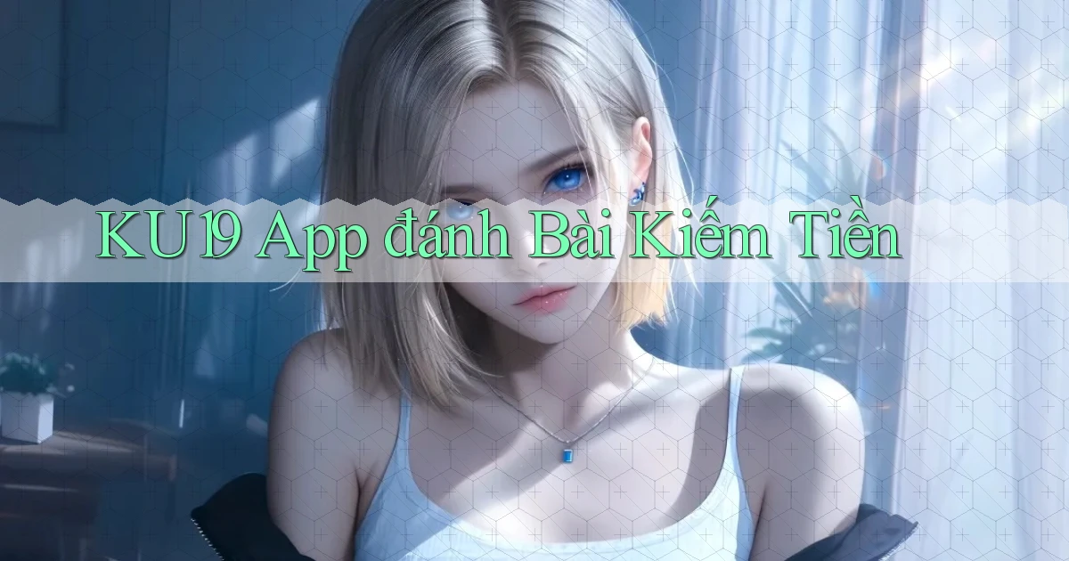 ku19 app đánh bài kiếm tiền