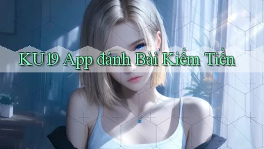 ku19 app đánh bài kiếm tiền