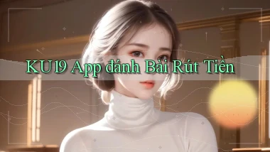 ku19 app đánh bài rút tiền