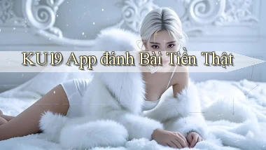 ku19 app đánh bài tiền thật