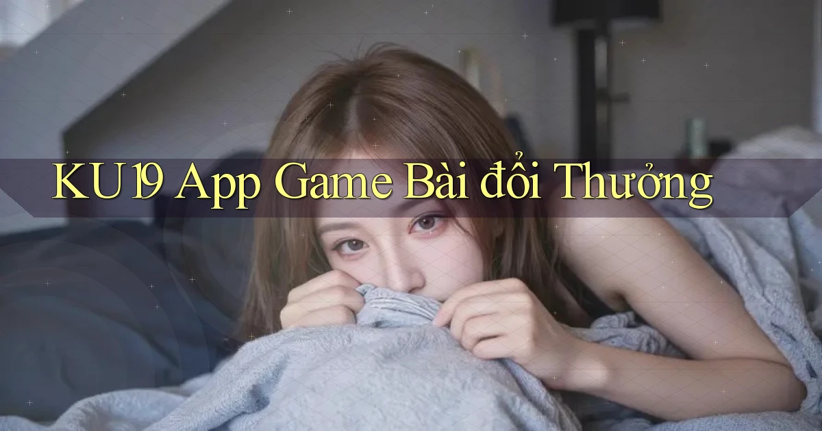 ku19 app game bài đổi thưởng