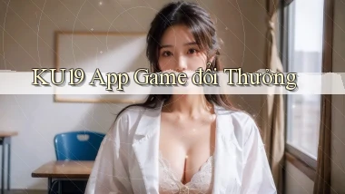 ku19 app game đổi thưởng