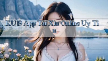 ku19 app tài xỉu online uy tín