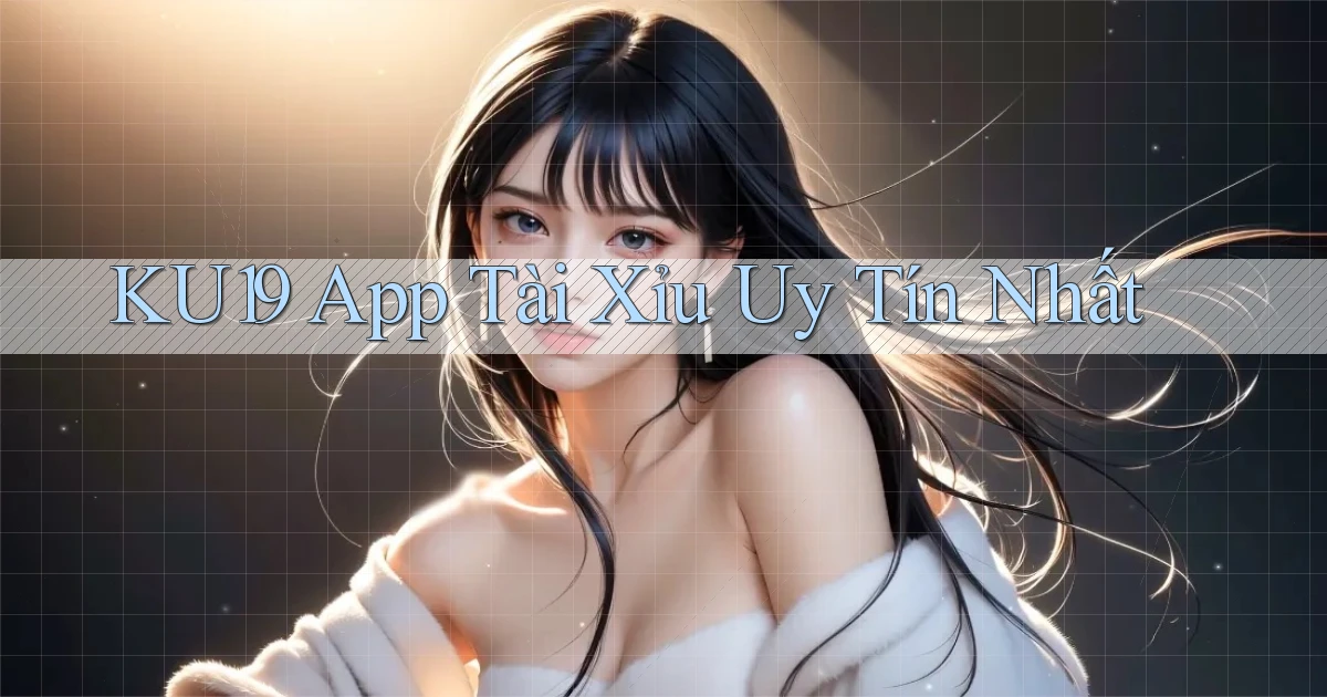 ku19 app tài xỉu uy tín nhất