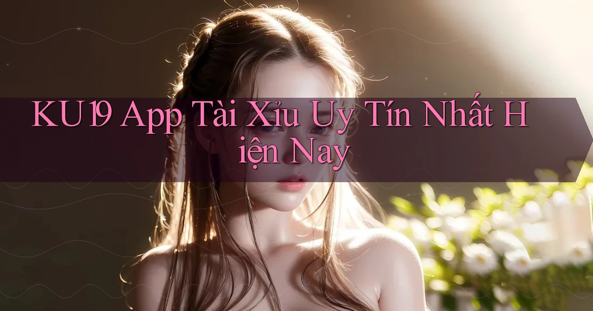 ku19 app tài xỉu uy tín nhất hiện nay