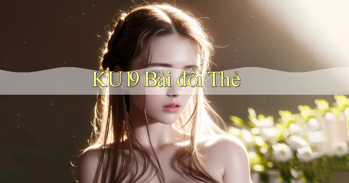 ku19 bài đổi thẻ