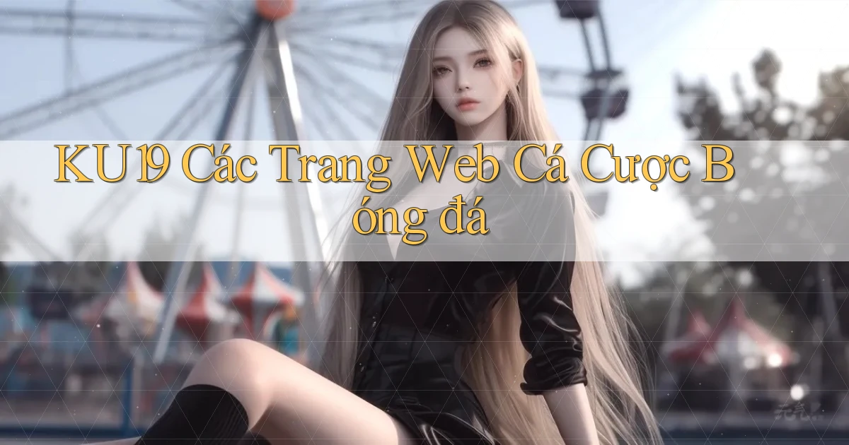 ku19  các trang web cá cược bóng đá
