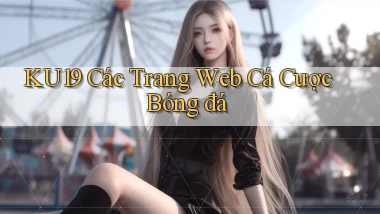 ku19  các trang web cá cược bóng đá