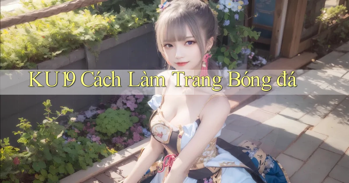 ku19  cách làm trang bóng đá