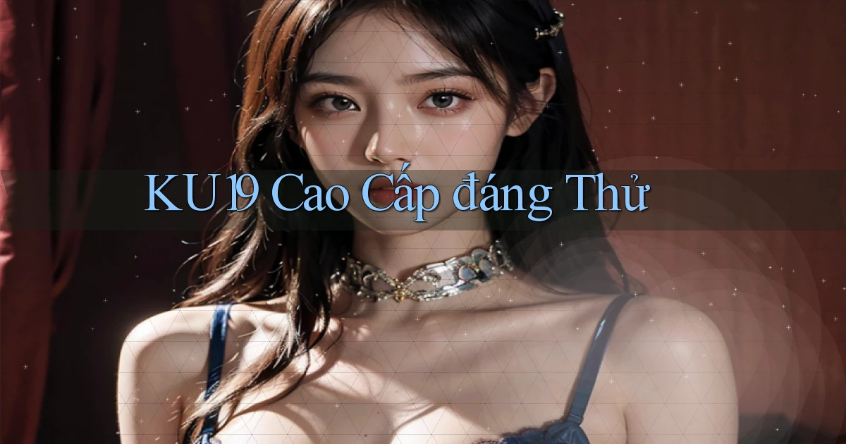 ku19 cao cấp đáng thử
