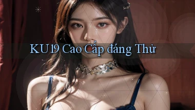 ku19 cao cấp đáng thử