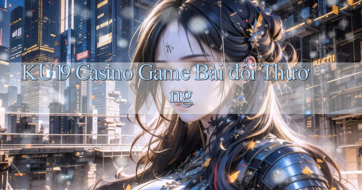 ku19 casino game bài đổi thưởng