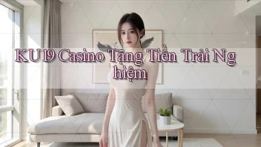 ku19 casino tặng tiền trải nghiệm