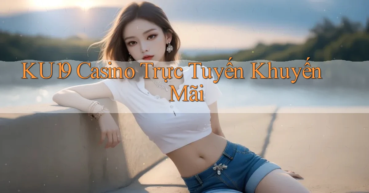 ku19 casino trực tuyến khuyến mãi
