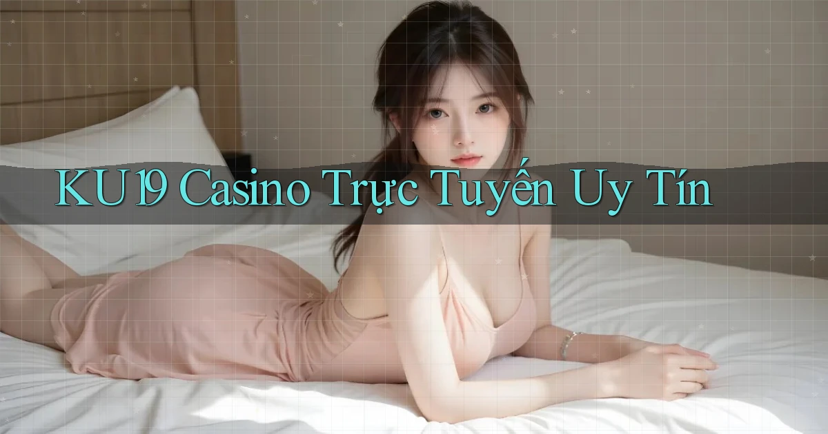 ku19 casino trực tuyến uy tín