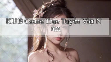 ku19 casino trực tuyến việt nam
