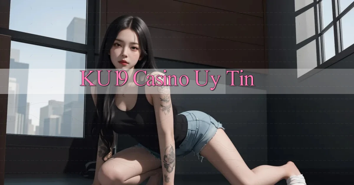 ku19 casino uy tín
