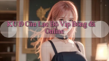 ku19  câu lạc bộ vip bóng đá online