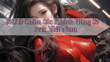 ku19 chăm sóc khách hàng server việt nam
