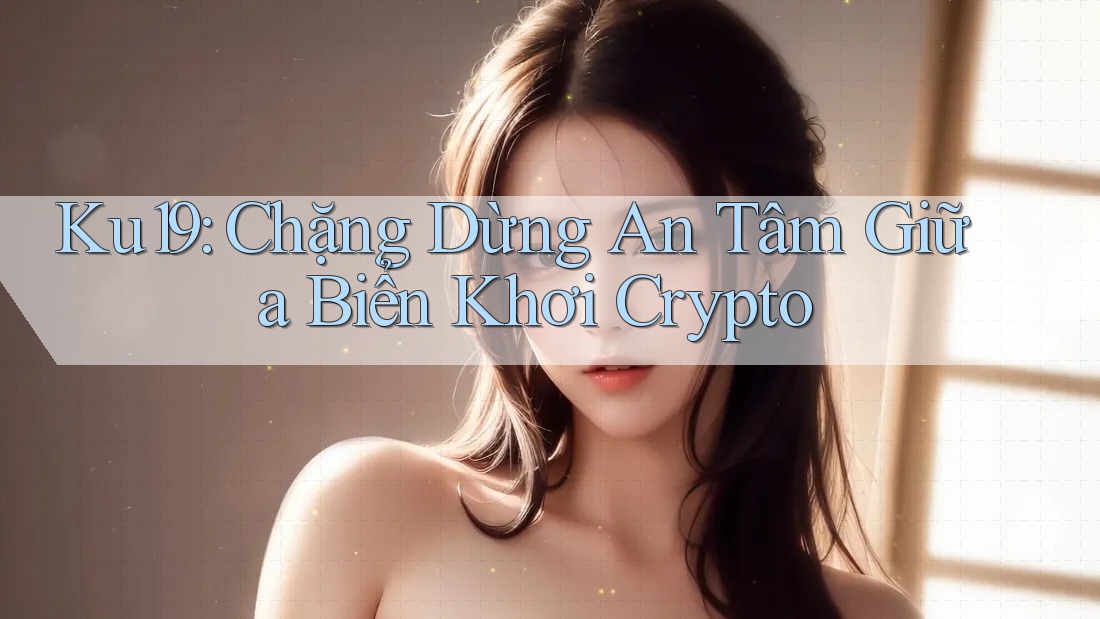 Ku19: Chặng Dừng An Tâm Giữa Biển Khơi Crypto