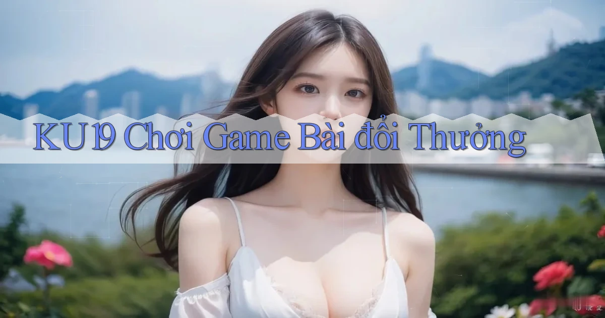 ku19  chơi game bài đổi thưởng
