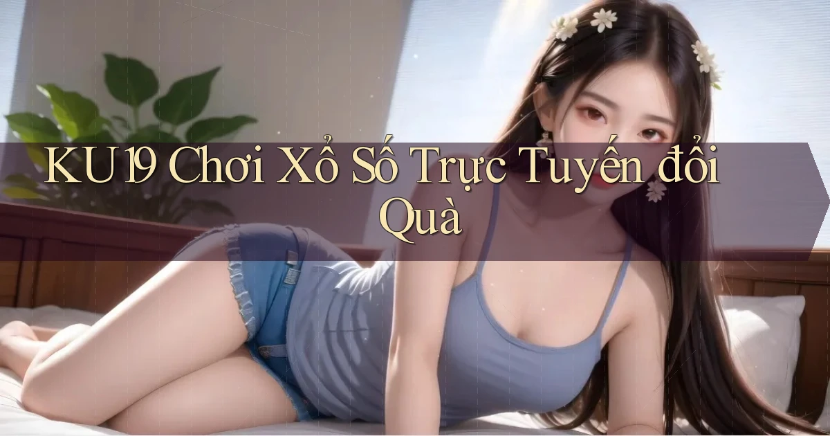 ku19  Chơi xổ số trực tuyến đổi quà