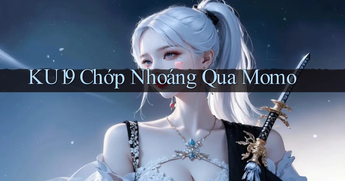 ku19 chớp nhoáng qua momo